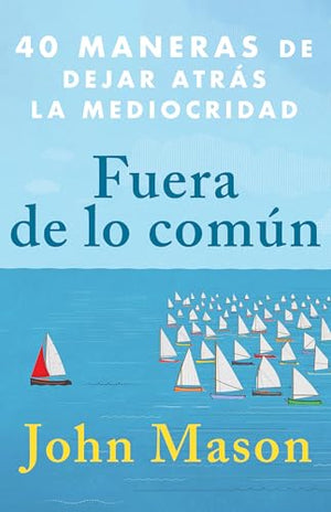 Fuera de Lo Común: 40 Maneras de Dejar Atrás la Mediocridad