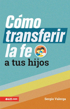 Cómo Transferir la Fe a tus Hijos - Enero/25