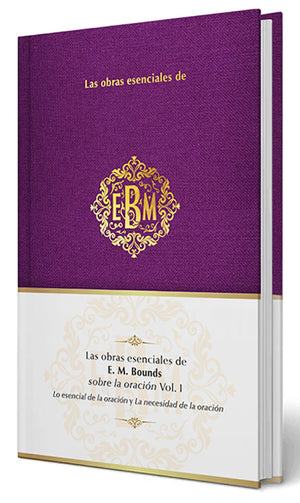 LAS OBRAS ESENCIALES DE E. M. BOUNDS SOBRE LA ORACION VOL. I