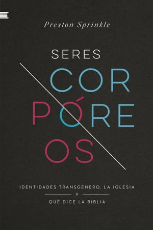 Seres Corpóreos: Identidades Transgénero, la Iglesia y qué Dice la Biblia