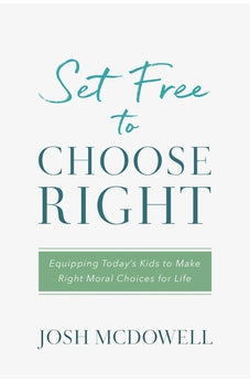 Set Free to Choose Right: Equipping Today's Kids to Make Right Moral Choices for Life