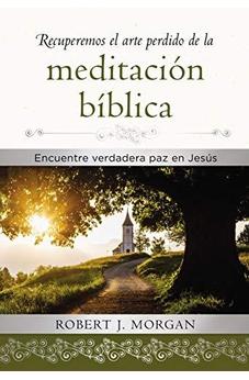 Recuperemos el Arte Perdido de la Meditacion Bíblica