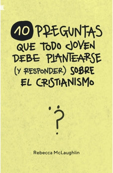 10 Preguntas Que Todo Joven Debe Plantearse (Y Responder) Sobre el Cristianismo