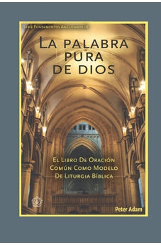 La Palabra Pura de Dios: el Libro de Oración Común Como Modelo de Liturgia Bíblica